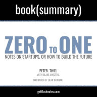 Zero To One by Peter Thiel; Blake Masters - Book Summary: Notes on Startups, or How to Build the Future