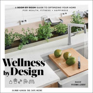 Wellness By Design: A Room-by-Room Guide to Optimizing Your Home for Health, Fitness, and Happiness