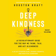 Deep Kindness: A Revolutionary Guide for the Way We Think, Talk, and Act in Kindness