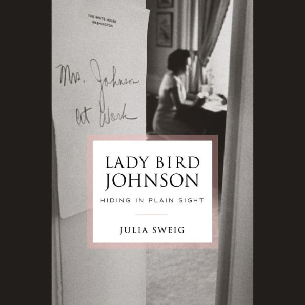 Lady Bird Johnson: Hiding in Plain Sight