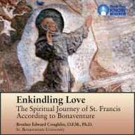 Enkindling Love: The Spiritual Journey of St. Francis according to Bonaventure