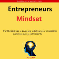 Entrepreneurs Mindset: The Ultimate Guide to Developing an Entrepreneur Mindset that Guarantees Success and Prosperity