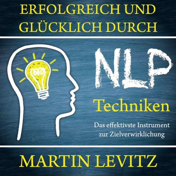 Erfolgreich und glu?cklich durch NLP-Techniken: Das effektivste Instrument zur Zielverwirklichung