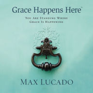 Grace Happens Here: You Are Standing Where Grace Is Happening