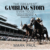 The Greatest Gambling Story Ever Told: A True Tale of Three Gamblers, The Kentucky Derby, and The Mexican Cartel