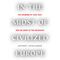 In the Midst of Civilized Europe: The Pogroms of 1918-1921 and the Onset of the Holocaust