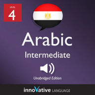 Learn Arabic - Level 4: Intermediate Arabic: Volume 1, Lessons 1-25