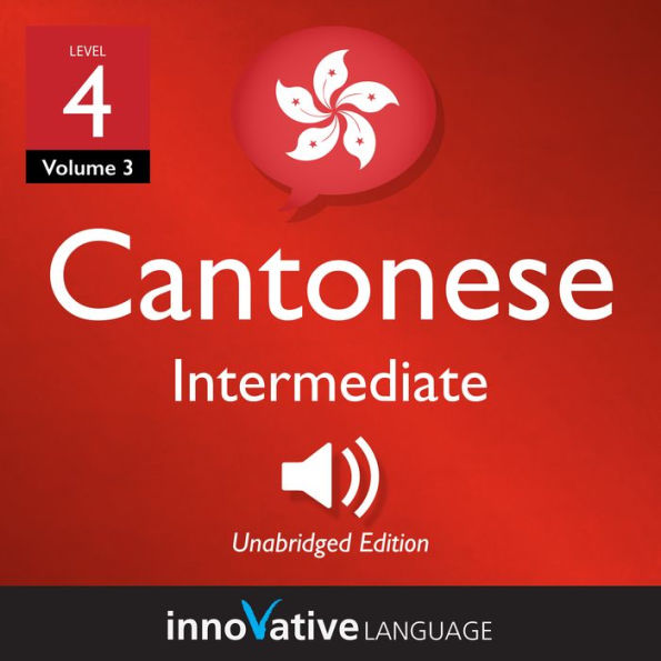 Learn Cantonese - Level 4: Intermediate Cantonese: Volume 3, Lessons 1-25