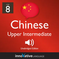 Learn Chinese - Level 8: Upper Intermediate Chinese: Volume 1: Lessons 1-25