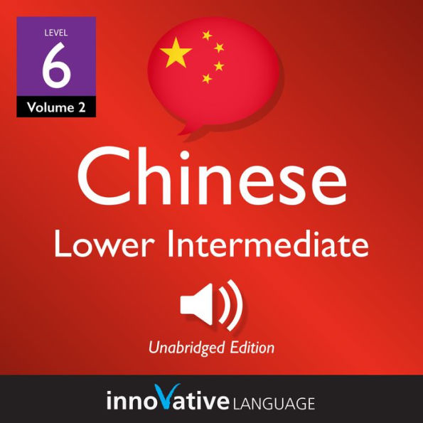 Learn Chinese - Level 6: Lower Intermediate Chinese: Volume 2: Lessons 1-25