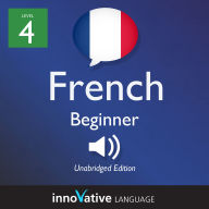 Learn French - Level 4: Beginner French: Volume 1: Lessons 1-25
