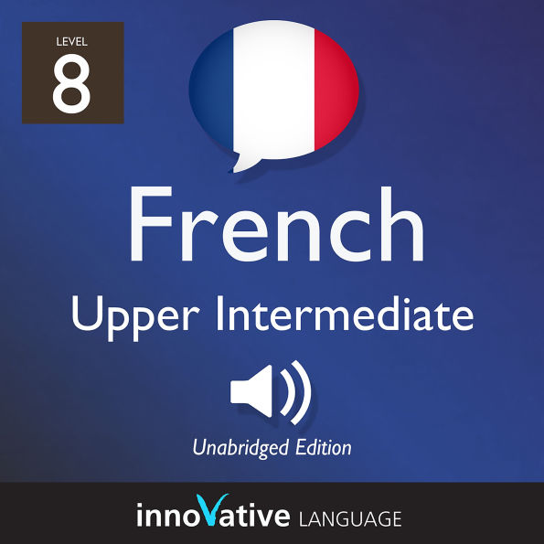 Learn French - Level 8: Upper Intermediate French: Volume 1: Lessons 1-25