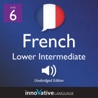 Learn French - Level 6: Lower Intermediate French: Volume 1: Lessons 1-23