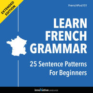 Learn French Grammar: 25 Sentence Patterns for Beginners: Extended Version