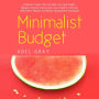 Minimalist Budget: The Realistic Guide That Will Help You Save Wealth, Manage Personal Finances and Live a Healthy Lifestyle (Minimalism Mindset and Money Management Strategies)
