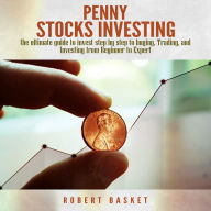 Penny Stocks Investing: The Ultimate Guide To Invest Step By Step To Buying, Trading, and Investing from Beginner to Expert