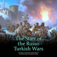 The Start of the Russo-Turkish Wars: The History of the Initial Conflicts Between the Russian Empire and Ottoman Empire