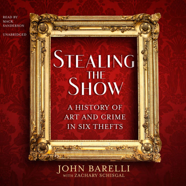 Stealing the Show: A History of Art and Crime in Six Thefts