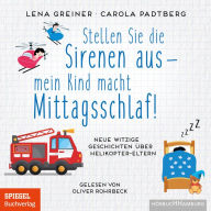 Stellen Sie die Sirenen aus - mein Kind macht Mittagsschlaf!: Neue witzige Geschichten über Helikopter-Eltern