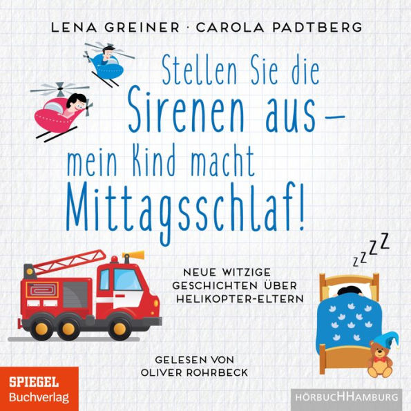 Stellen Sie die Sirenen aus - mein Kind macht Mittagsschlaf!: Neue witzige Geschichten über Helikopter-Eltern