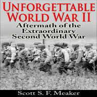 Unforgettable World War II: Aftermath of the Extraordinary Second World War