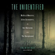 The Unidentified: Mythical Monsters, Alien Encounters, and Our Obsession with the Unexplained