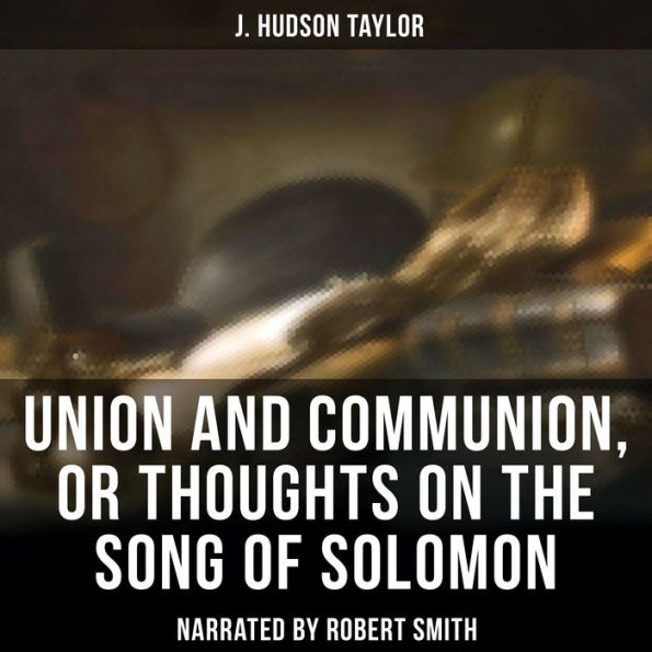 Union and Communion, or Thoughts on the Song of Solomon