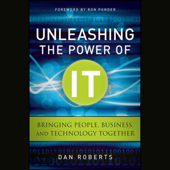 Unleashing the Power of IT: Bringing People, Business, and Technology Together