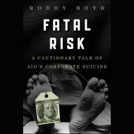 Fatal Risk: A Cautionary Tale of AIG's Corporate Suicide