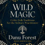 Wild Magic: Celtic Folk Traditions for the Solitary Practitioner