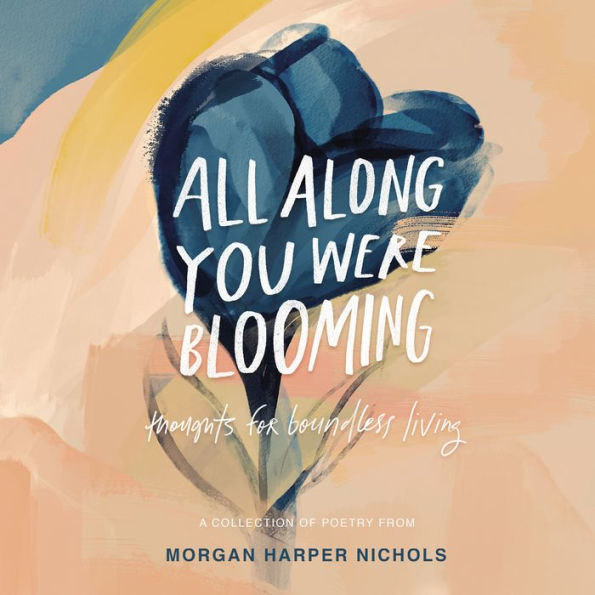 All Along You Were Blooming: Thoughts for Boundless Living