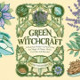 Green Witchcraft: A Practical Guide to Discovering the Magic of Plants, Herbs, Crystals, and Beyond