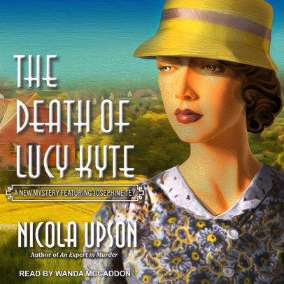 Title: The Death of Lucy Kyte (Josephine Tey Series #5), Author: Nicola Upson, Wanda McCaddon