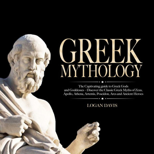 Greek Mythology: The Captivating guide to Greek Gods and Goddesses - Discover the Classic Greek Myths of Zeus, Apollo, Athena, Artemis, Poseidon, Ares and Ancient Heroes