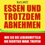 Essen und trotzdem abnehmen: Wie Sie bei Lebensmitteln die richtige Wahl treffen