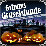 Grimms Gruselstunde - Die schaurigsten Märchen der Gebrüder Grimm