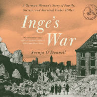 Inge's War: A German Woman's Story of Family, Secrets and Survival under Hitler