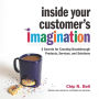 Inside Your Customer's Imagination: 5 Secrets for Creating Breakthrough Products, Services, and Solutions