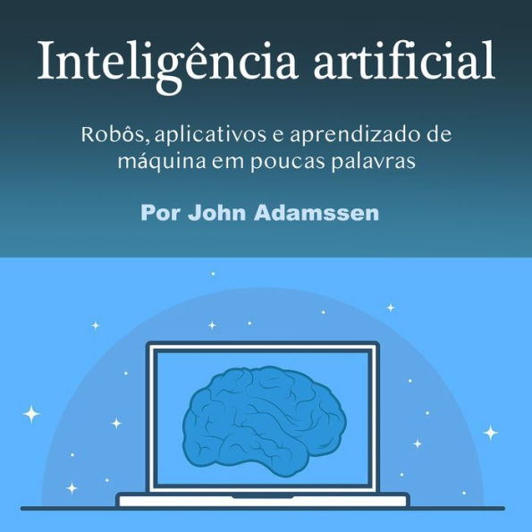 Inteligência artificial: Robôs, aplicativos e aprendizado de máquina em poucas palavras