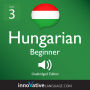 Learn Hungarian - Level 3: Beginner Hungarian, Volume 1: Lessons 1-25