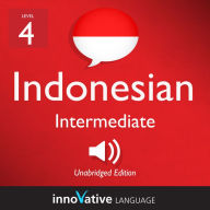 Learn Indonesian - Level 4: Intermediate Indonesian: Volume 1, Lessons 1-25