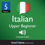 Learn Italian - Level 5: Upper Beginner Italian: Volume 1: Lessons 1-25