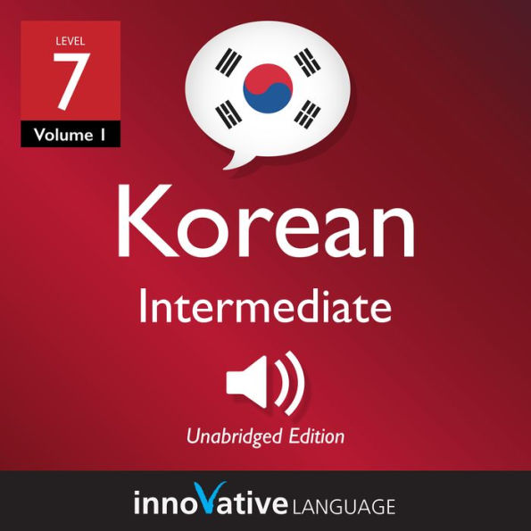 Learn Korean - Level 7: Intermediate Korean: Volume 1, Lessons 1-25