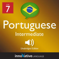 Learn Portuguese - Level 7: Intermediate Portuguese: Volume 1, Lessons 1-25