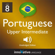 Learn Portuguese - Level 8: Upper Intermediate Portuguese: Volume 1: Lessons 1-25