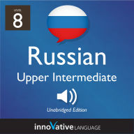 Learn Russian - Level 8: Upper Intermediate Russian: Volume 1, Lessons 1-25