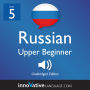 Learn Russian - Level 5: Upper Beginner Russian, Volume 1: Lessons 1-25