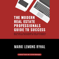 The Modern Real Estate Professionals Guide to Success