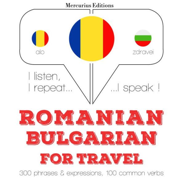 Român¿ - bulgar¿: Pentru c¿l¿torie: I listen, I repeat, I speak : language learning course