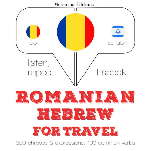 Român¿ - ebraic¿: Pentru c¿l¿torie: I listen, I repeat, I speak : language learning course